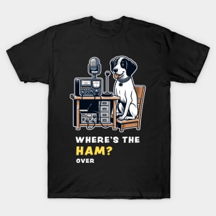 Where's the Ham, funny and cute dog ham-radio operator talking on the microphone and asking where the Ham is. T-Shirt